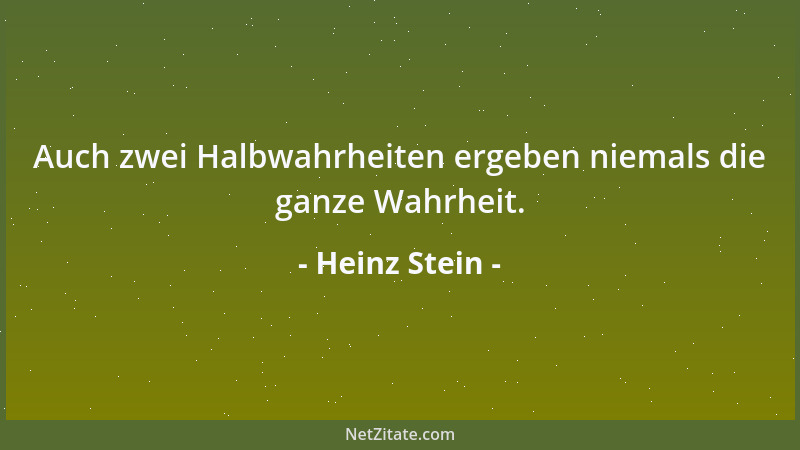 Heinz Stein - Auch zwei Halbwahrheiten ergeben niemals die ganze Wahrheit....