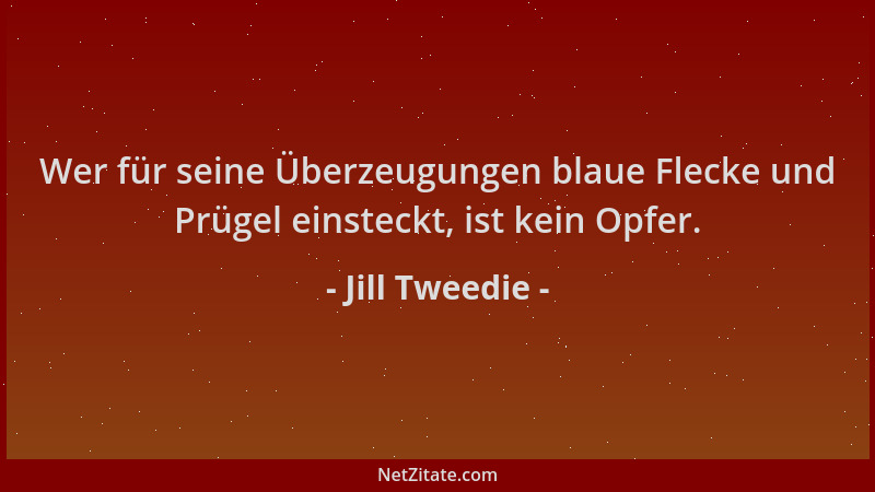 Jill Tweedie - Wer für seine Überzeugungen blaue Flecke und Prügel einsteckt, ist kein Opfer....