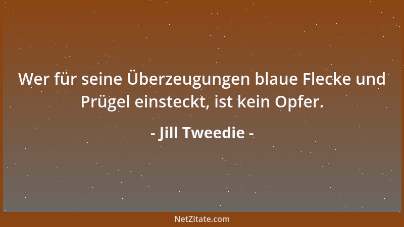 Jill Tweedie - Wer für seine Überzeugungen blaue Flecke und Prügel einsteckt, ist kein Opfer....