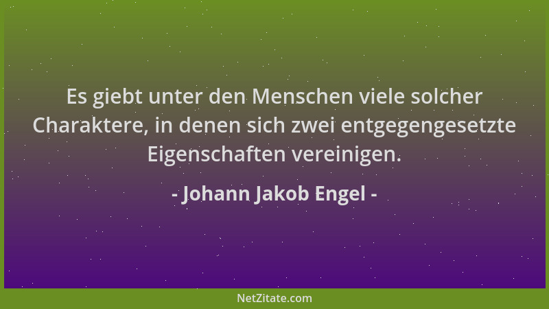 Johann Jakob Engel - Es giebt unter den Menschen viele solcher Charaktere, in denen sich zwei entgegengesetzte Eigenschafte...