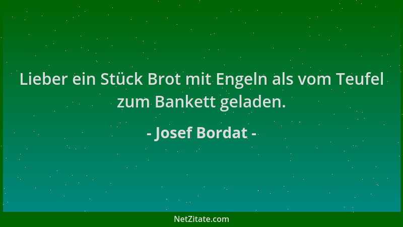 Josef Bordat - Lieber ein Stück Brot mit Engeln als vom Teufel zum Bankett geladen....