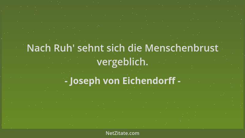 Joseph von Eichendorff - Nach Ruh ' sehnt sich die Menschenbrust vergeblich....