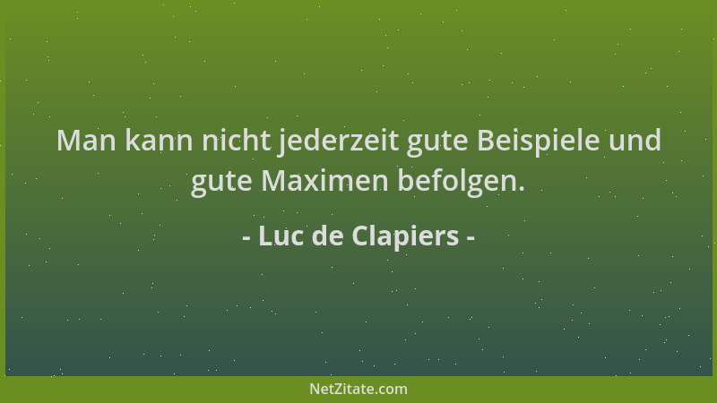 Luc de Clapiers - Man kann nicht jederzeit gute Beispiele und gute Maximen befolgen....