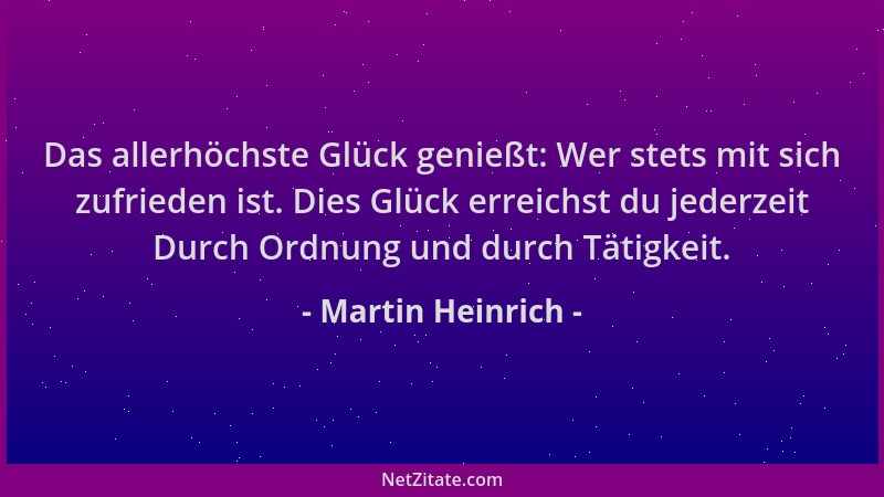 Martin Heinrich - Das allerhöchste Glück genießt: Wer stets mit sich zufrieden ist. Dies Glück erreichst du jederzeit Durch...