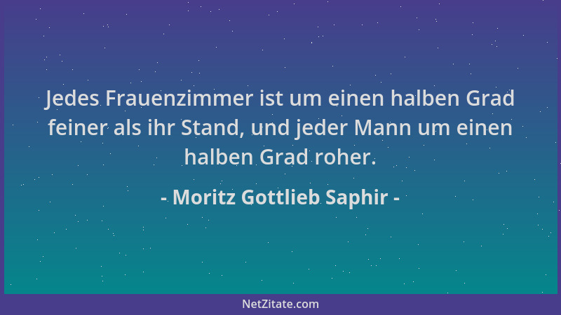 Moritz Gottlieb Saphir - Jedes Frauenzimmer ist um einen halben Grad feiner als ihr Stand, und jeder Mann um einen halben G...