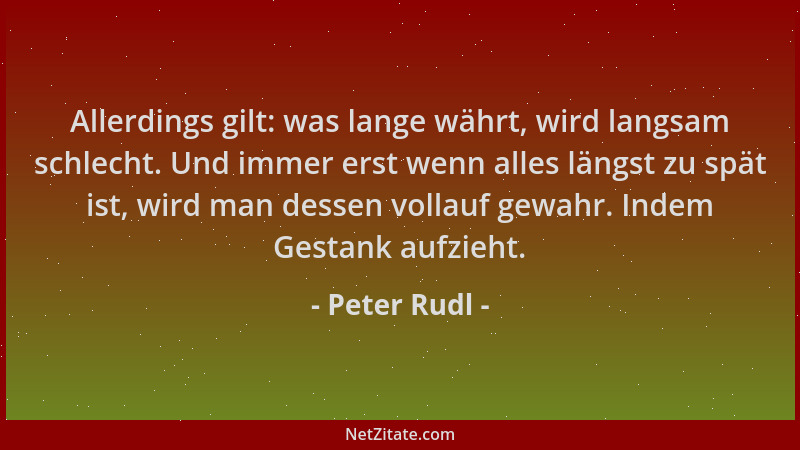 Peter Rudl - Allerdings gilt: was lange währt, wird langsam schlecht. Und immer erst wenn alles längst zu spät ist, wird ma...