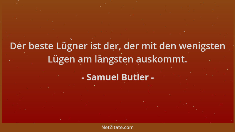 Samuel Butler - Der beste Lügner ist der, der mit den wenigsten Lügen am längsten auskommt....