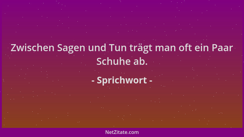 Sprichwort - Zwischen Sagen und Tun trägt man oft ein Paar Schuhe ab....