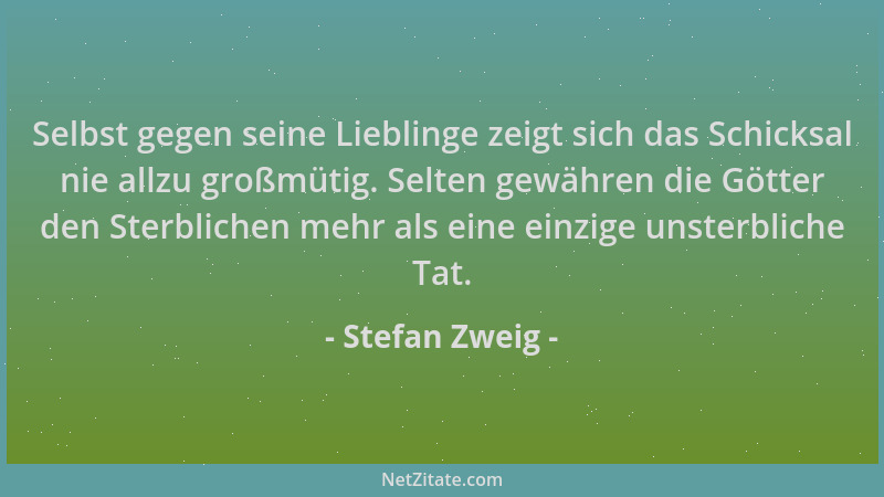 Stefan Zweig - Selbst gegen seine Lieblinge zeigt sich das Schicksal nie allzu großmütig. Selten gewähren die Götter den St...