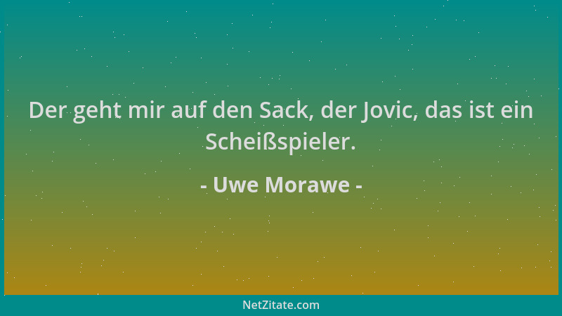Uwe Morawe - Der geht mir auf den Sack, der Jovic, das ist ein Scheißspieler....