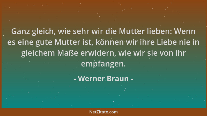 Werner Braun - Ganz gleich, wie sehr wir die Mutter lieben: Wenn es eine gute Mutter ist, können wir ihre Liebe nie in glei...