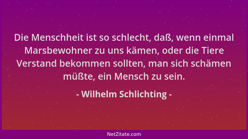 Wilhelm Schlichting - Die Menschheit ist so schlecht, daß, wenn einmal Marsbewohner zu uns kämen, oder die Tiere Verstand b...