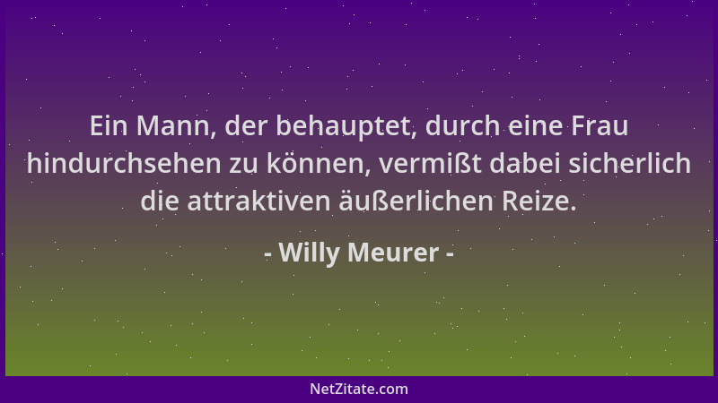 Willy Meurer - Ein Mann, der behauptet, durch eine Frau hindurchsehen zu können, vermißt dabei sicherlich die attraktiven ä...