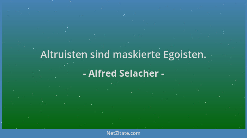 Alfred Selacher - Altruisten sind maskierte Egoisten....
