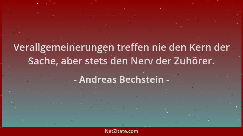 Andreas Bechstein - Verallgemeinerungen treffen nie den Kern der Sache, aber stets den Nerv der Zuhörer....