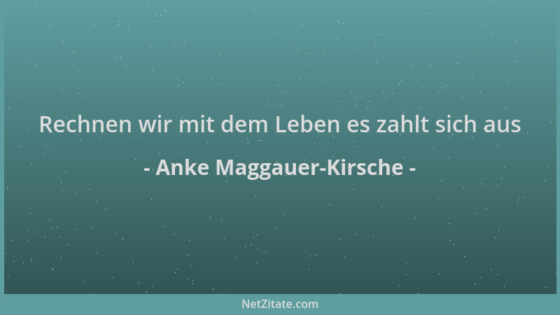 Anke Maggauer-Kirsche - Rechnen wir mit dem Leben es zahlt sich aus...