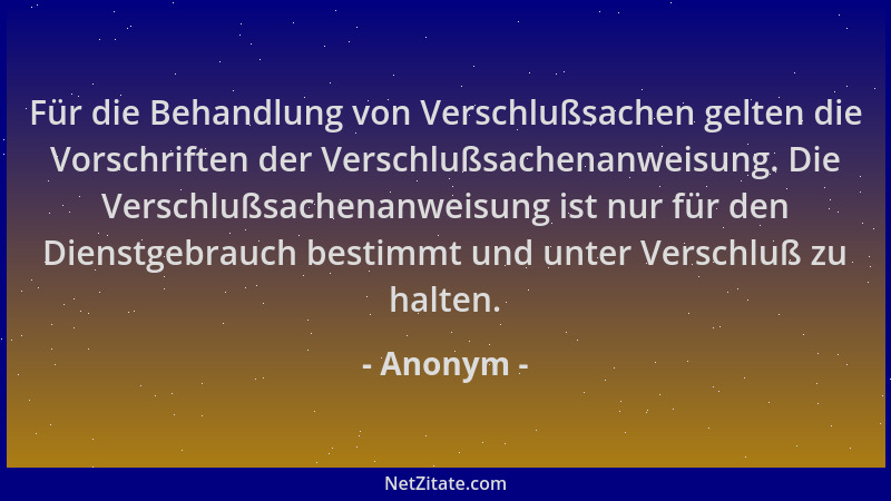 Anonym - Für die Behandlung von Verschlußsachen gelten die Vorschriften der Verschlußsachenanweisung. Die Verschlußsachenan...
