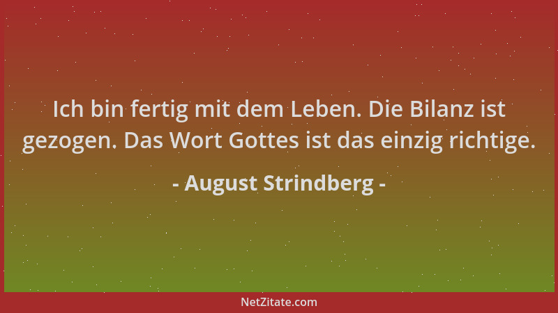 August Strindberg - Ich bin fertig mit dem Leben. Die Bilanz ist gezogen. Das Wort Gottes ist das einzig richtige....