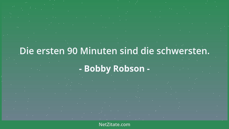 Bobby Robson - Die ersten 90 Minuten sind die schwersten....