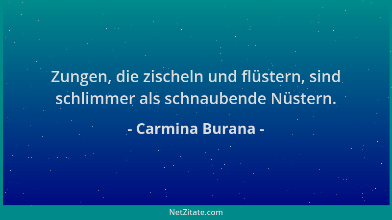 Carmina Burana - Zungen, die zischeln und flüstern, sind schlimmer als schnaubende Nüstern....