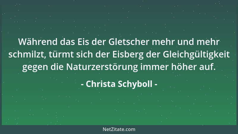 Christa Schyboll - Während das Eis der Gletscher mehr und mehr schmilzt, türmt sich der Eisberg der Gleichgültigkeit gegen...