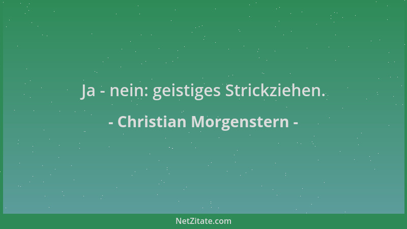 Christian Morgenstern - Ja - nein: geistiges Strickziehen....