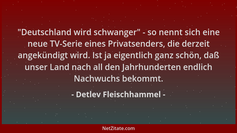 Detlev Fleischhammel - "Deutschland wird schwanger " - so nennt sich eine neue TV-Serie eines Privatsenders, die derzeit ang...