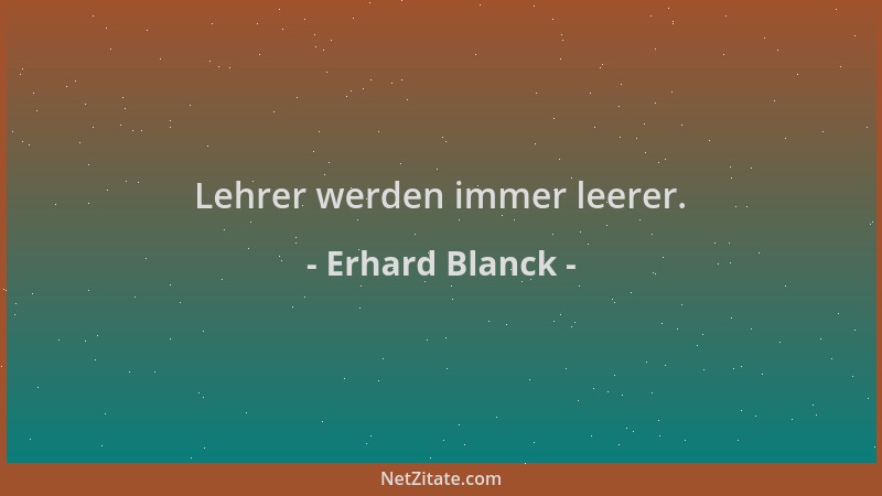 Erhard Blanck - Lehrer werden immer leerer....