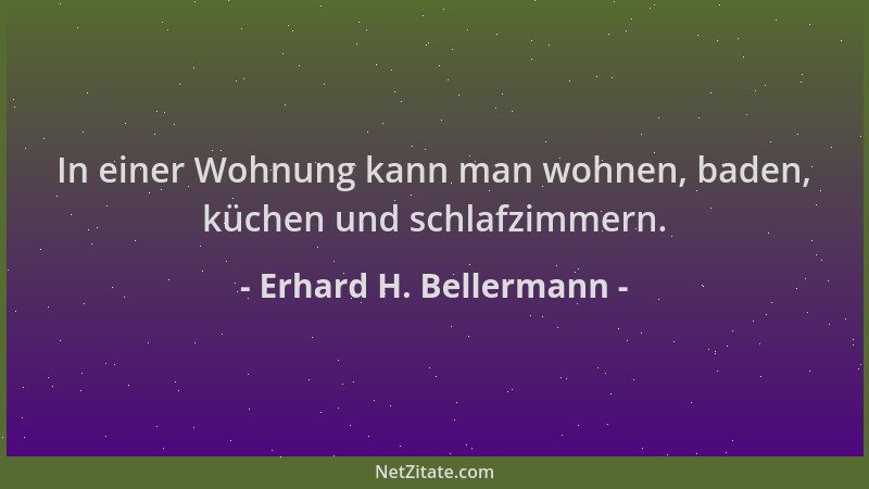 Erhard H. Bellermann - In einer Wohnung kann man wohnen, baden, küchen und schlafzimmern....