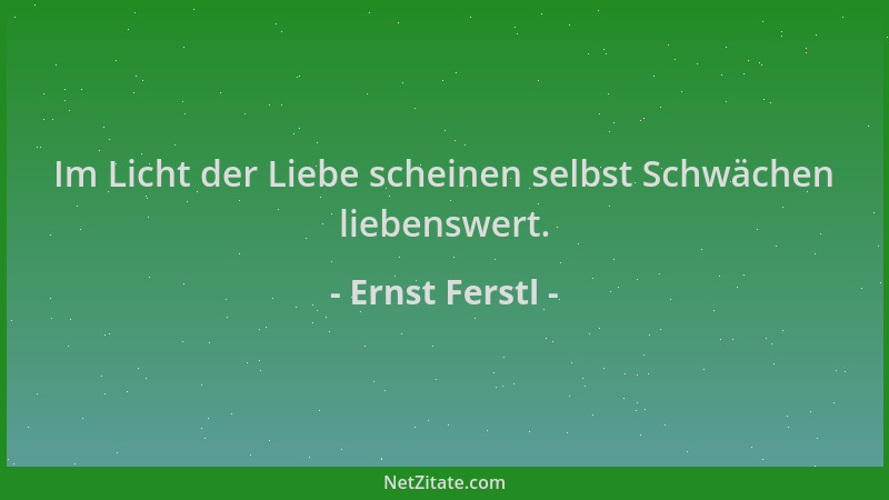 Ernst Ferstl - Im Licht der Liebe scheinen selbst Schwächen liebenswert....