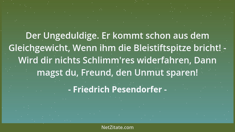 Friedrich Pesendorfer - Der Ungeduldige. Er kommt schon aus dem Gleichgewicht, Wenn ihm die Bleistiftspitze bricht! - Wird...