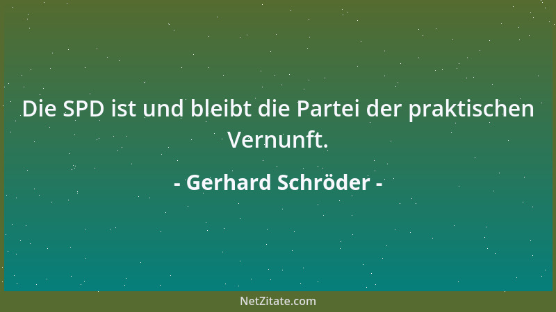 Gerhard Schröder - Die SPD ist und bleibt die Partei der praktischen Vernunft....
