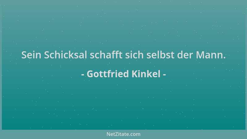 Gottfried Kinkel - Sein Schicksal schafft sich selbst der Mann....