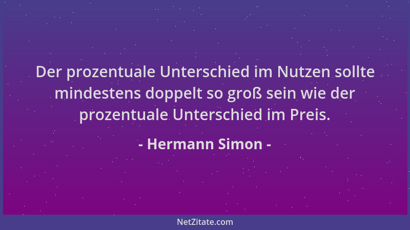 Hermann Simon - Der prozentuale Unterschied im Nutzen sollte mindestens doppelt so groß sein wie der prozentuale Unterschie...