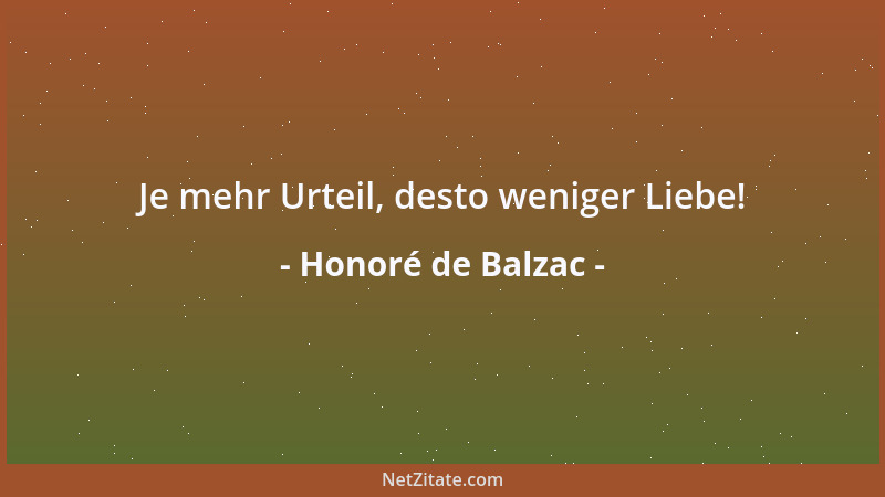 Honoré de Balzac - Je mehr Urteil, desto weniger Liebe!...