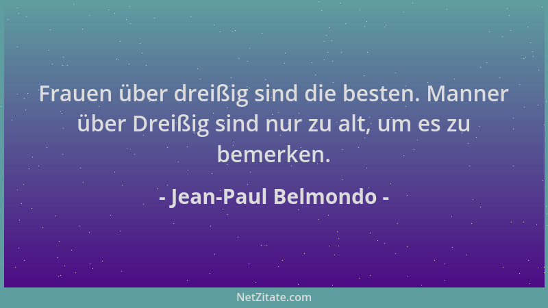 Jean-Paul Belmondo - Frauen über dreißig sind die besten. Manner über Dreißig sind nur zu alt, um es zu bemerken....