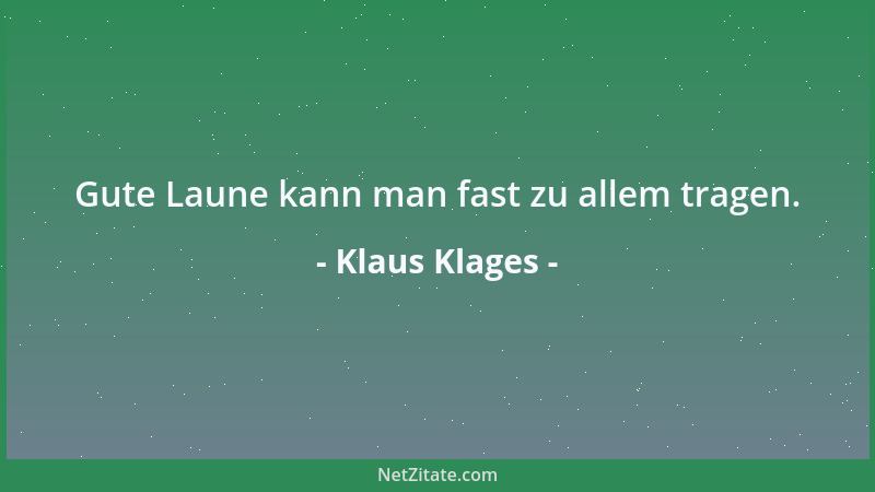 Klaus Klages - Gute Laune kann man fast zu allem tragen....