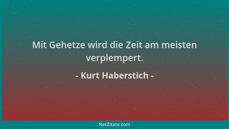 Kurt Haberstich - Mit Gehetze wird die Zeit am meisten verplempert....