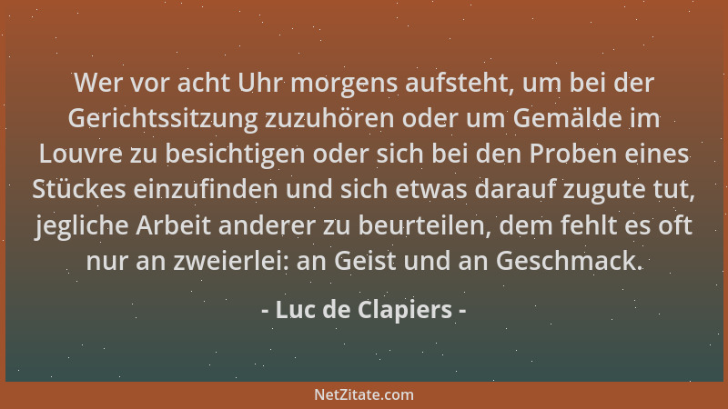 Luc de Clapiers - Wer vor acht Uhr morgens aufsteht, um bei der Gerichtssitzung zuzuhören oder um Gemälde im Louvre zu besi...