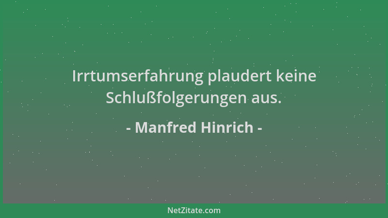 Manfred Hinrich - Irrtumserfahrung plaudert keine Schlußfolgerungen aus....