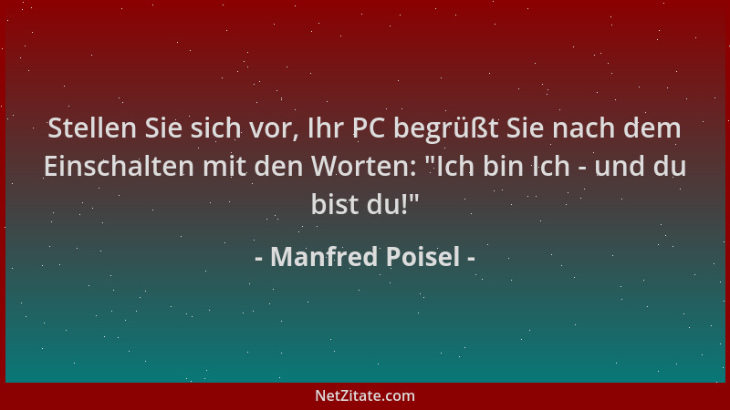 Manfred Poisel - Stellen Sie sich vor, Ihr PC begrüßt Sie nach dem Einschalten mit den Worten:  "Ich bin Ich - und du bist d...