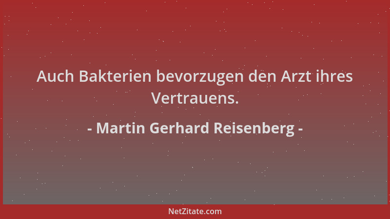 Martin Gerhard Reisenberg - Auch Bakterien bevorzugen den Arzt ihres Vertrauens....
