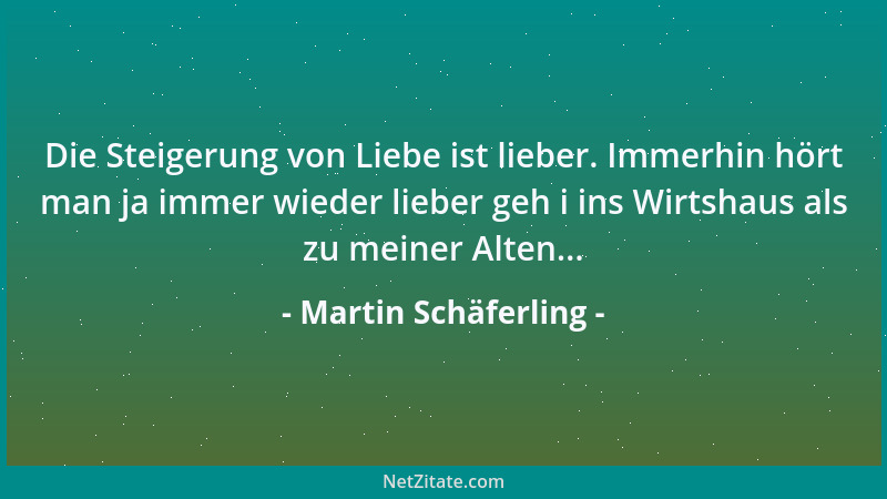 Martin Schäferling - Die Steigerung von Liebe ist lieber. Immerhin hört man ja immer wieder lieber geh i ins Wirtshaus als...