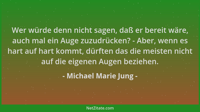 Michael Marie Jung - Wer würde denn nicht sagen, daß er bereit wäre, auch mal ein Auge zuzudrücken? - Aber, wenn es hart au...