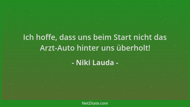Niki Lauda - Ich hoffe, dass uns beim Start nicht das Arzt-Auto hinter uns überholt!...