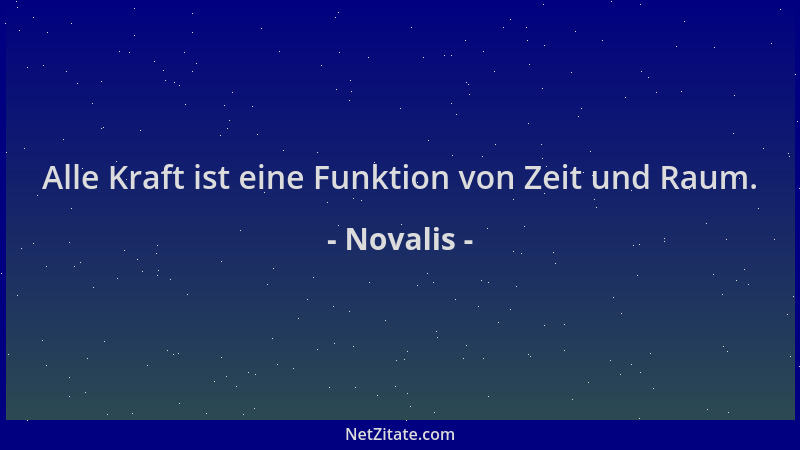 Novalis - Alle Kraft ist eine Funktion von Zeit und Raum....