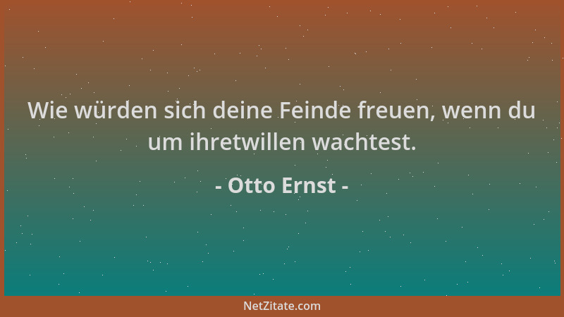 Otto Ernst - Wie würden sich deine Feinde freuen, wenn du um ihretwillen wachtest....