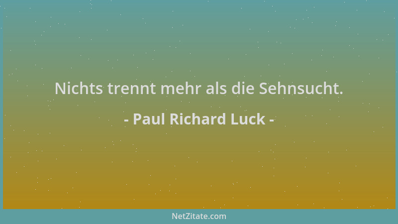 Paul Richard Luck - Nichts trennt mehr als die Sehnsucht....