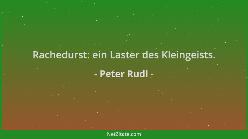 Peter Rudl - Rachedurst: ein Laster des Kleingeists....