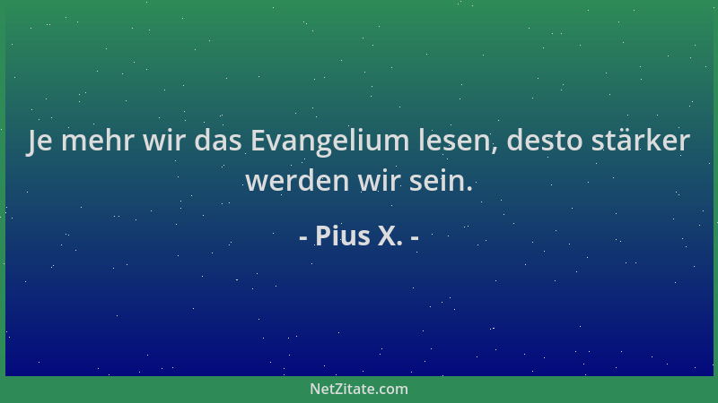 Pius X. - Je mehr wir das Evangelium lesen, desto stärker werden wir sein....